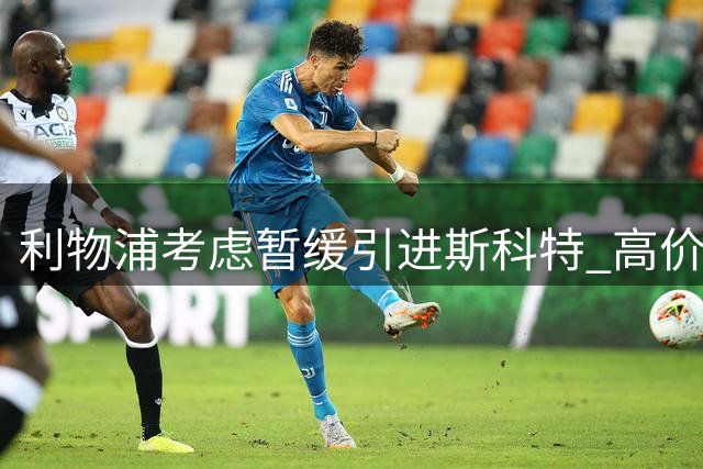 利物浦考虑暂缓引进斯科特 高价转会成主要障碍